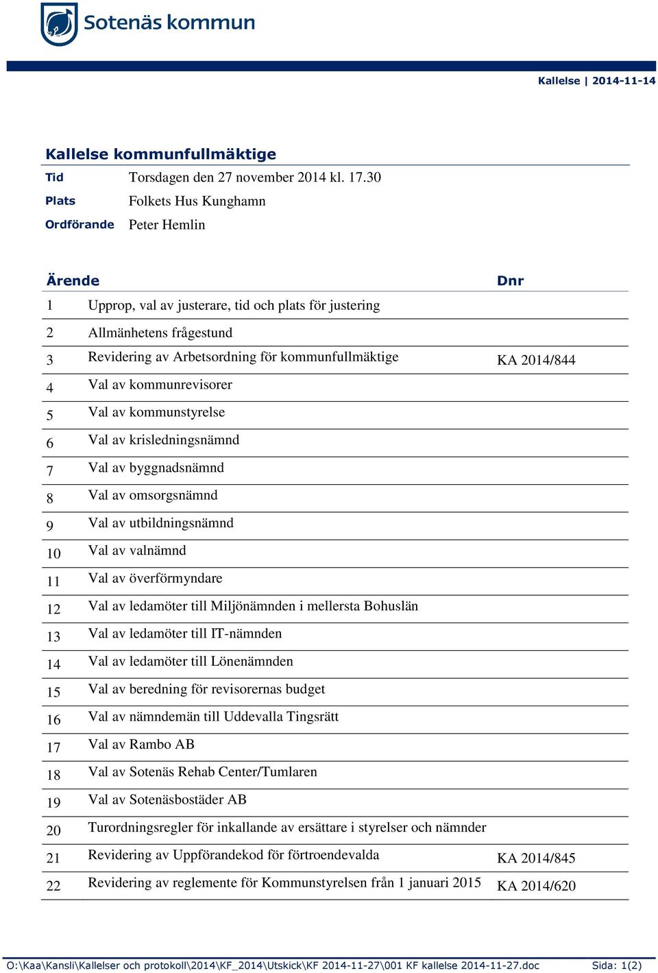 KA 2014/844 4 Val av kommunrevisorer 5 Val av kommunstyrelse 6 Val av krisledningsnämnd 7 Val av byggnadsnämnd 8 Val av omsorgsnämnd 9 Val av utbildningsnämnd 10 Val av valnämnd 11 Val av