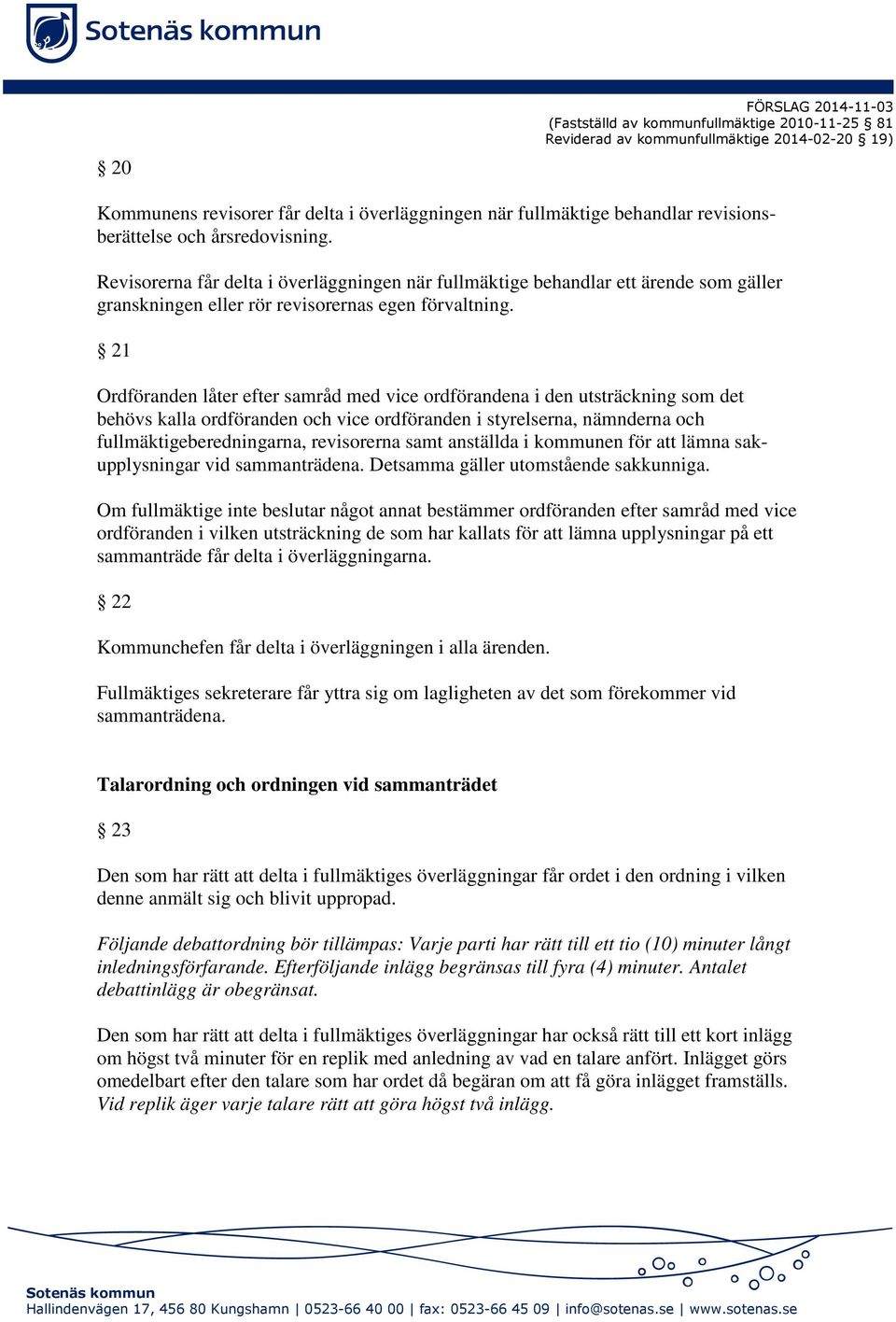 21 Ordföranden låter efter samråd med vice ordförandena i den utsträckning som det behövs kalla ordföranden och vice ordföranden i styrelserna, nämnderna och fullmäktigeberedningarna, revisorerna