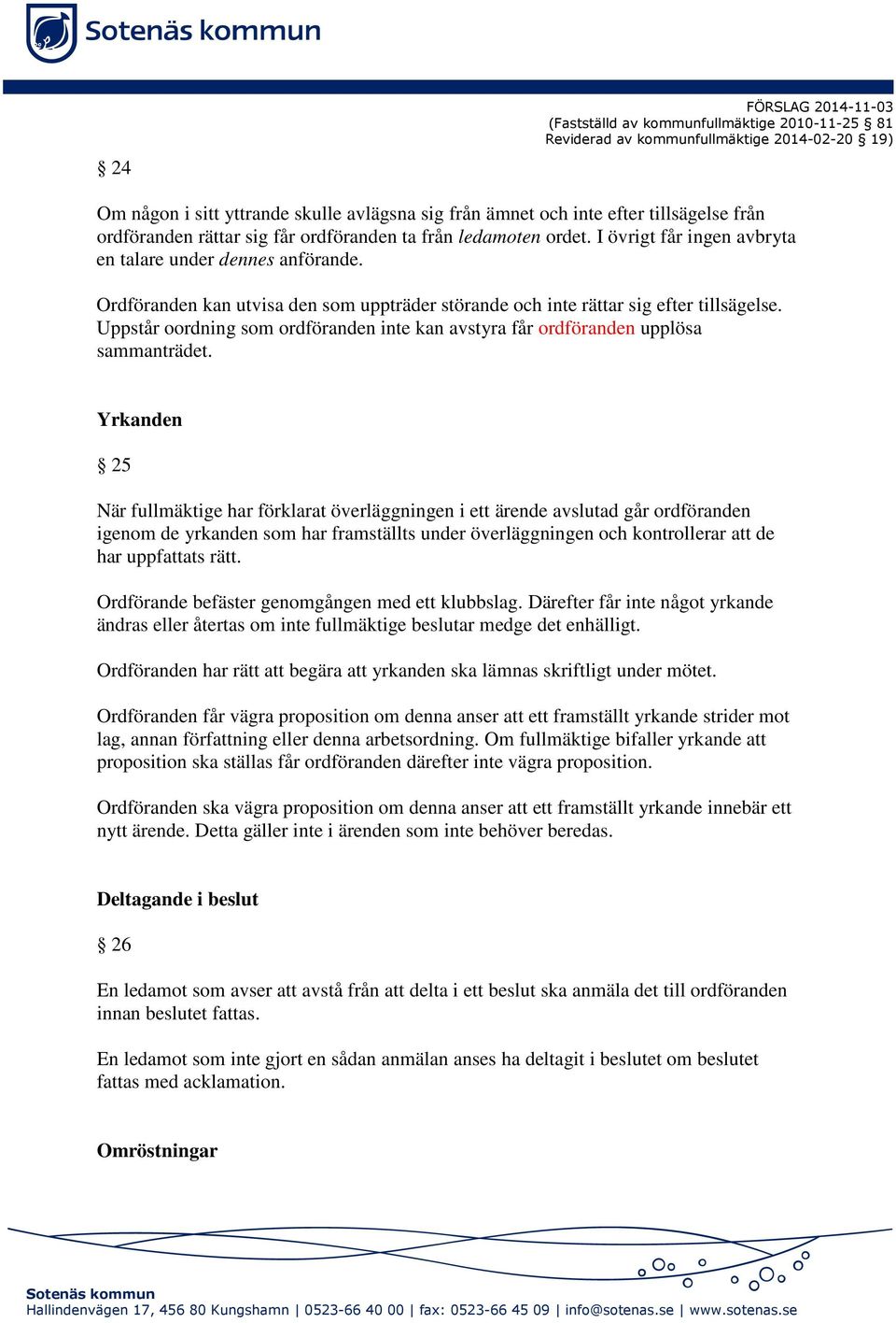 Ordföranden kan utvisa den som uppträder störande och inte rättar sig efter tillsägelse. Uppstår oordning som ordföranden inte kan avstyra får ordföranden upplösa sammanträdet.