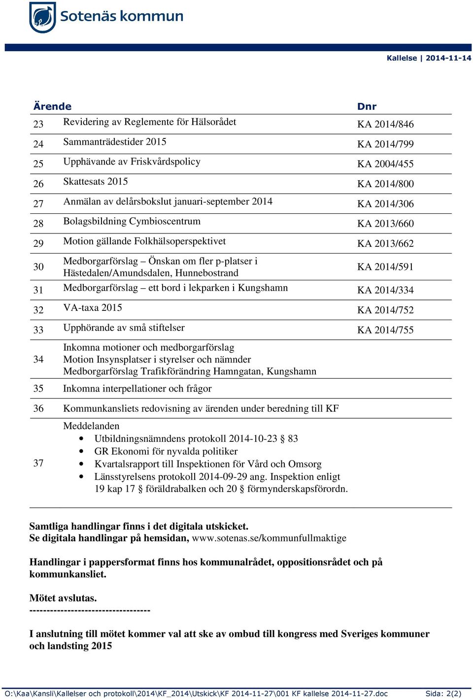 fler p-platser i Hästedalen/Amundsdalen, Hunnebostrand KA 2014/591 31 Medborgarförslag ett bord i lekparken i Kungshamn KA 2014/334 32 VA-taxa 2015 KA 2014/752 33 Upphörande av små stiftelser KA