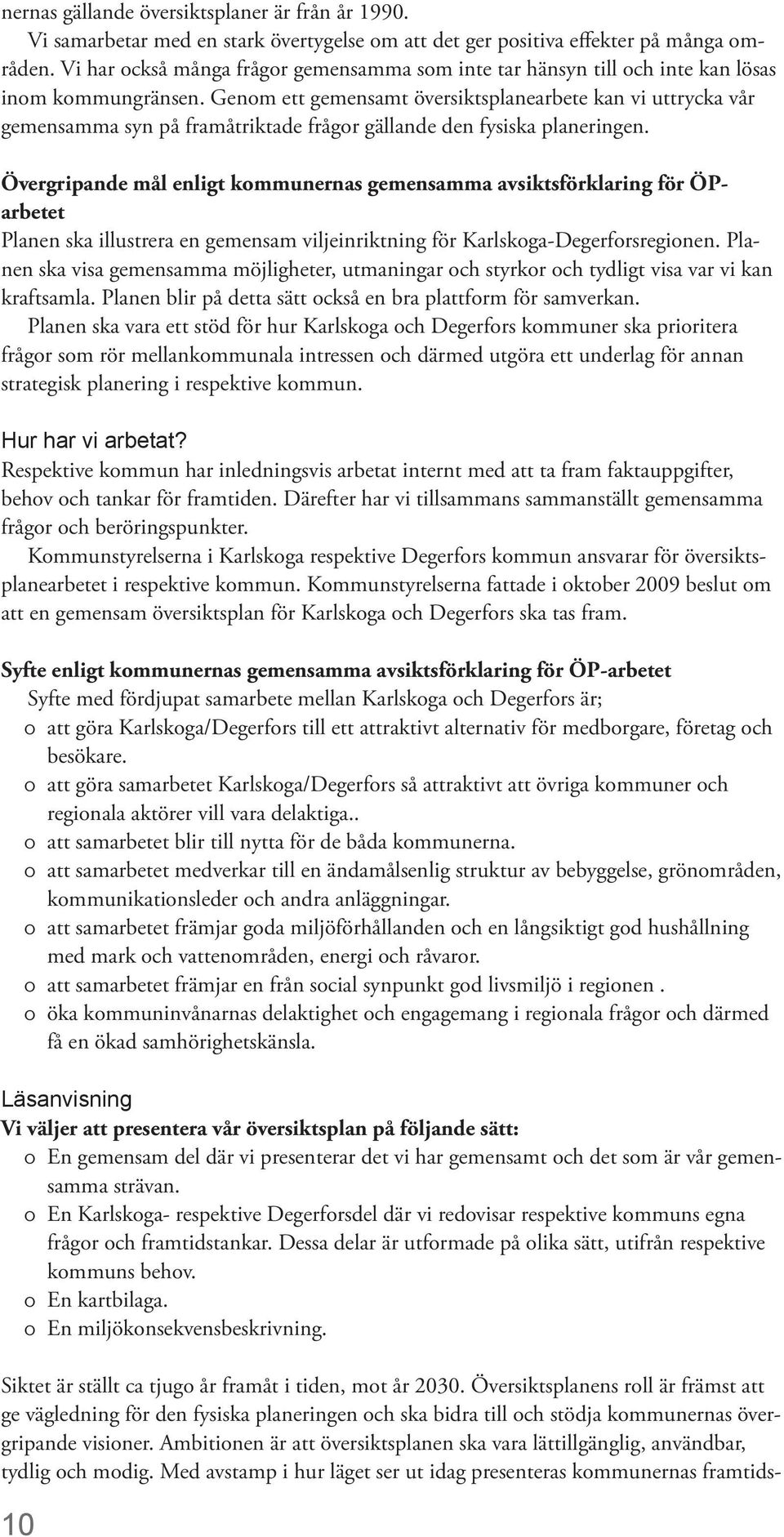 Genom ett gemensamt översiktsplanearbete kan vi uttrycka vår gemensamma syn på framåtriktade frågor gällande den fysiska planeringen.