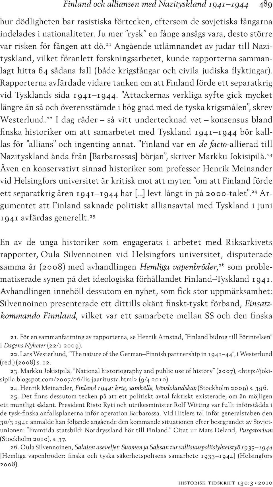 21 Angående utlämnandet av judar till Nazityskland, vilket föranlett forskningsarbetet, kunde rapporterna sammanlagt hitta 64 sådana fall (både krigsfångar och civila judiska flyktingar).