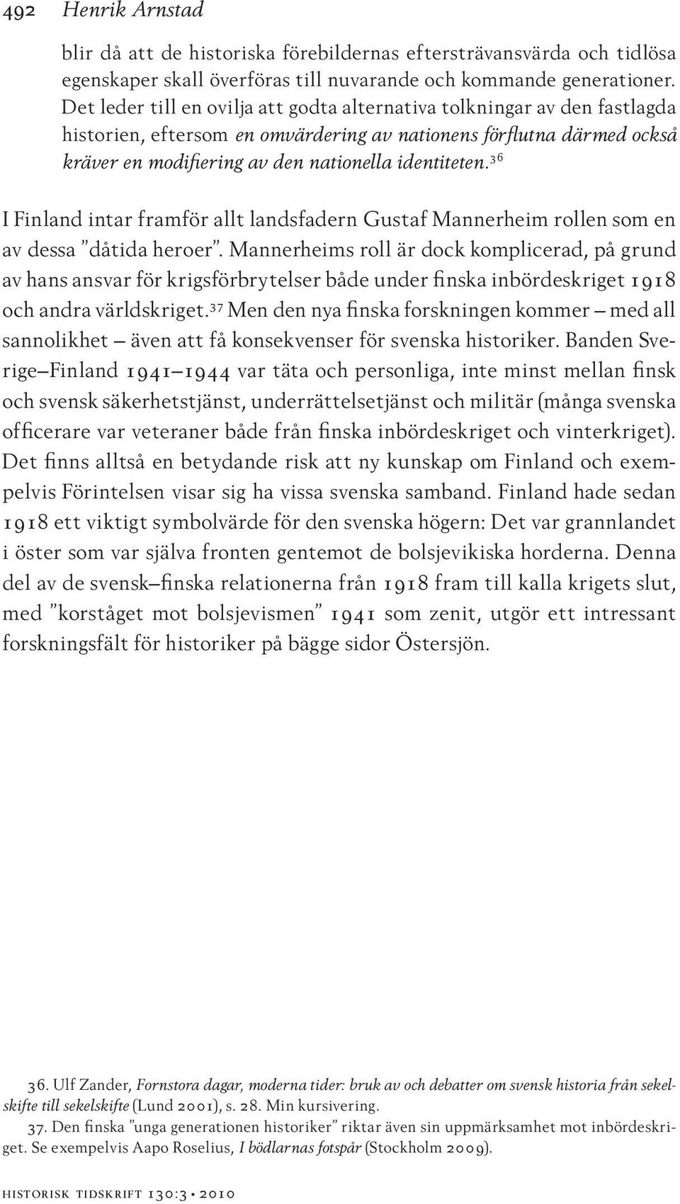 36 I Finland intar framför allt landsfadern Gustaf Mannerheim rollen som en av dessa dåtida heroer.