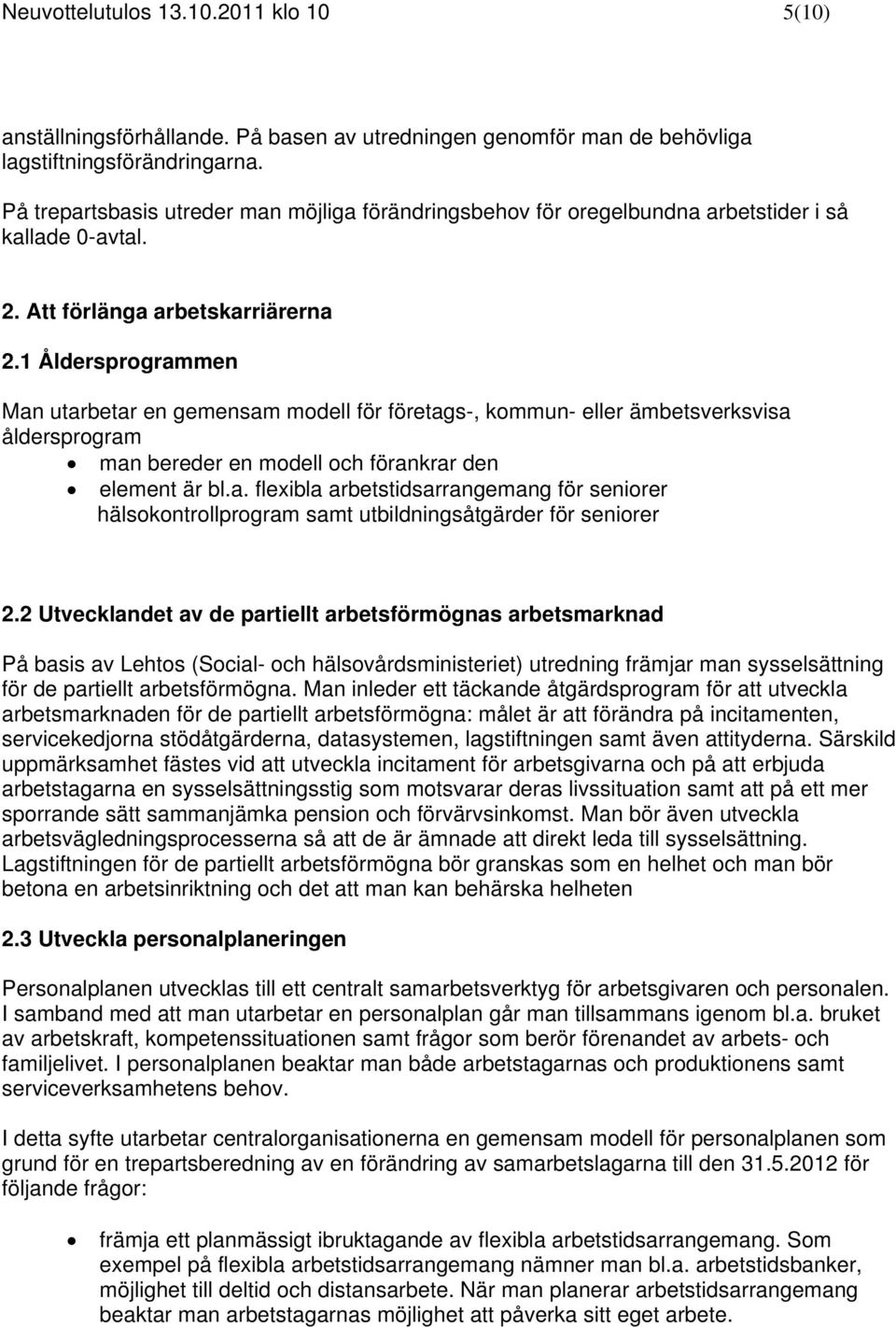 1 Åldersprogrammen Man utarbetar en gemensam modell för företags-, kommun- eller ämbetsverksvisa åldersprogram man bereder en modell och förankrar den element är bl.a. flexibla arbetstidsarrangemang för seniorer hälsokontrollprogram samt utbildningsåtgärder för seniorer 2.