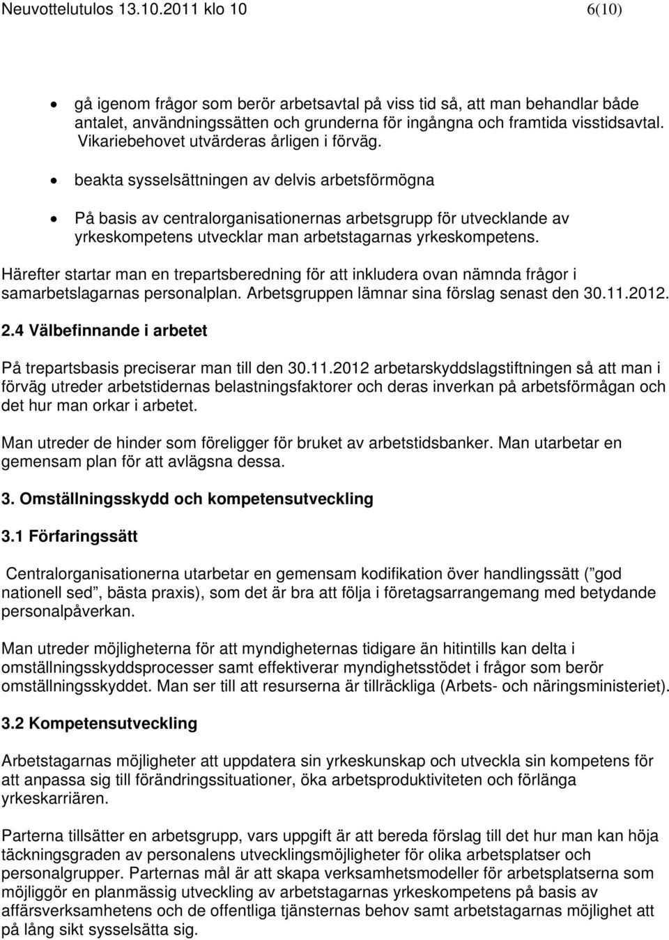 beakta sysselsättningen av delvis arbetsförmögna På basis av centralorganisationernas arbetsgrupp för utvecklande av yrkeskompetens utvecklar man arbetstagarnas yrkeskompetens.