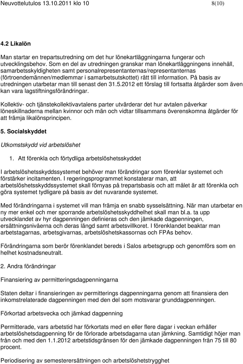 information. På basis av utredningen utarbetar man till senast den 31.5.2012 ett förslag till fortsatta åtgärder som även kan vara lagstiftningsförändringar.