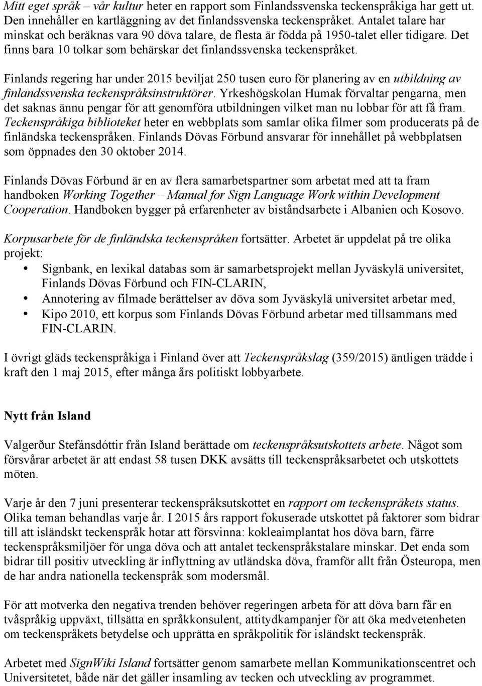 Finlands regering har under 2015 beviljat 250 tusen euro för planering av en utbildning av finlandssvenska teckenspråksinstruktörer.