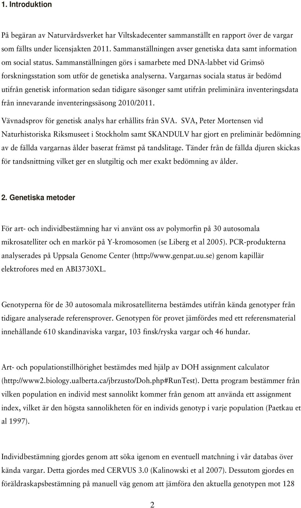 Vargarnas sociala status är bedömd utifrån genetisk information sedan tidigare säsonger samt utifrån preliminära inventeringsdata från innevarande inventeringssäsong 2010/2011.