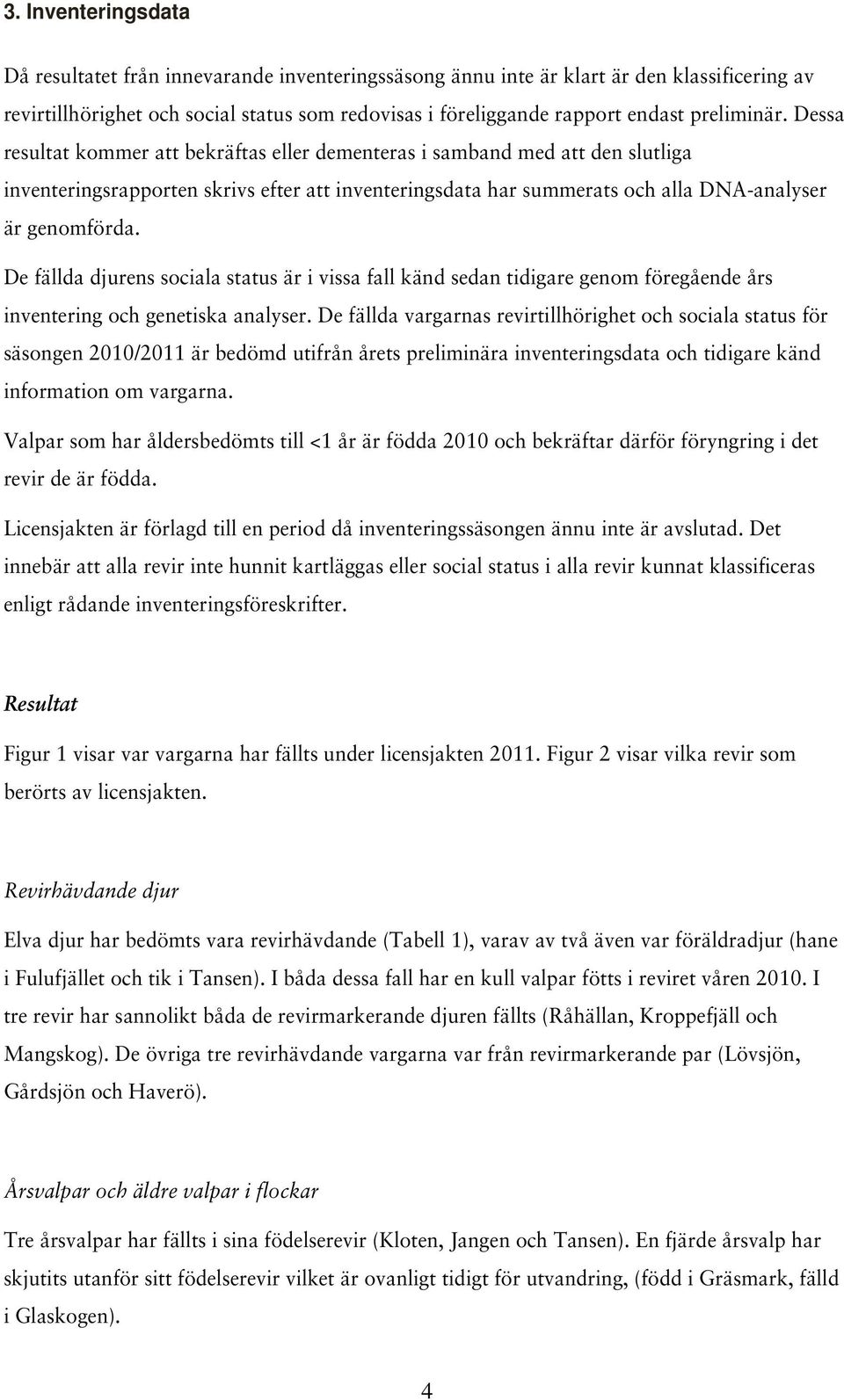 Dessa resultat kommer att bekräftas eller dementeras i samband med att den slutliga inventeringsrapporten skrivs efter att inventeringsdata har summerats och alla DNA-analyser är genomförda.