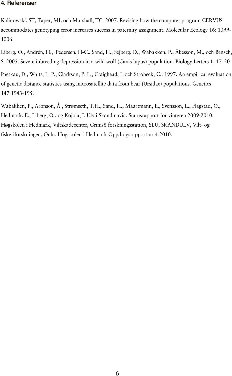 Severe inbreeding depression in a wild wolf (Canis lupus) population. Biology Letters 1, 17 20 Paetkau, D., Waits, L. P., Clarkson, P. L., Craighead, L.och Strobeck, C.. 1997.