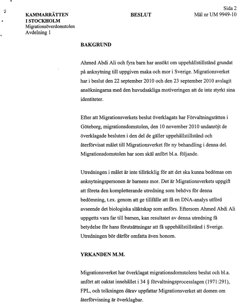Efter att Migrationsverkets beslut överklagats har Förvaltningsrätten i Göteborg, migrationsdomstolen, den 10 november 2010 undanröjt de överklagade besluten i den del de gäller uppehållstillstånd