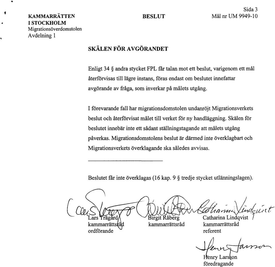 I förevarande fall har migrationsdomstolen undanröjt Migrationsverkets beslut och återförvisat målet till verket för ny handläggning.