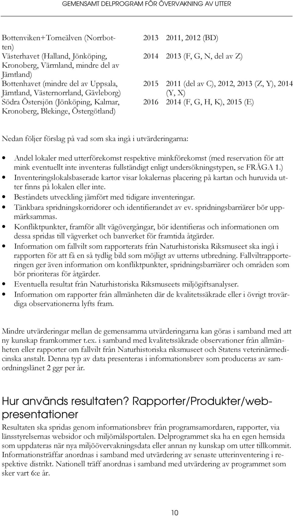 2014 (Y, X) 2016 2014 (F, G, H, K), 2015 (E) Nedan följer förslag på vad som ska ingå i utvärderingarna: Andel lokaler med utterförekomst respektive minkförekomst (med reservation för att mink