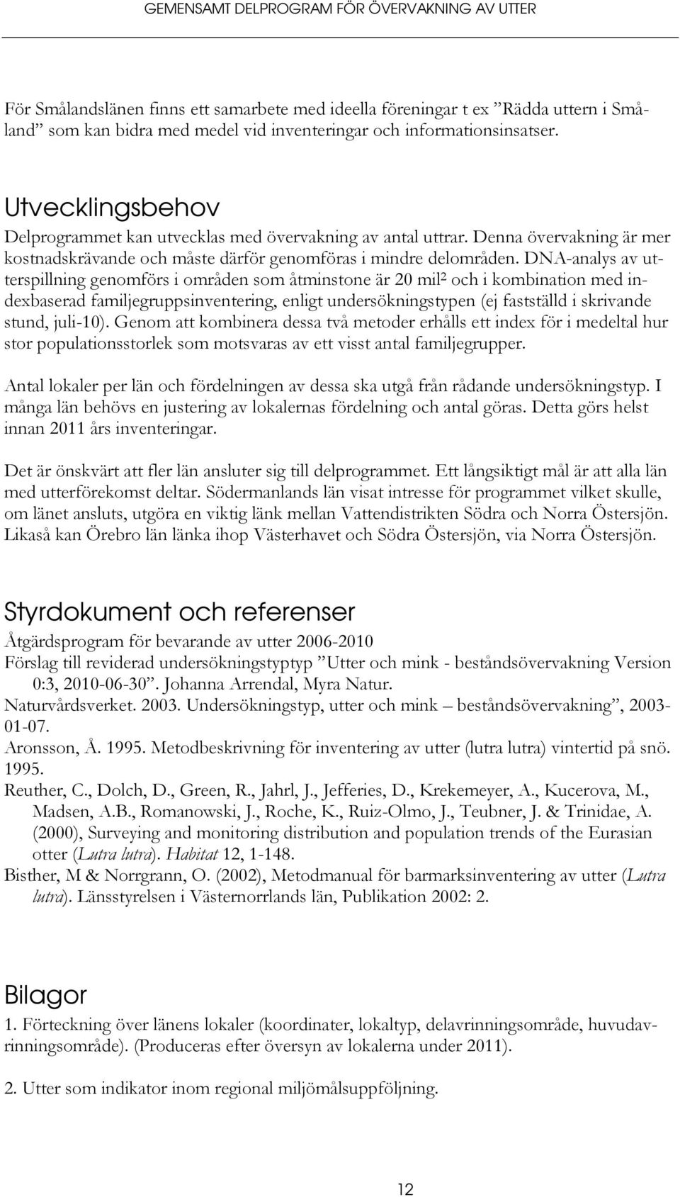 DNA-analys av utterspillning genomförs i områden som åtminstone är 20 mil 2 och i kombination med indexbaserad familjegruppsinventering, enligt undersökningstypen (ej fastställd i skrivande stund,