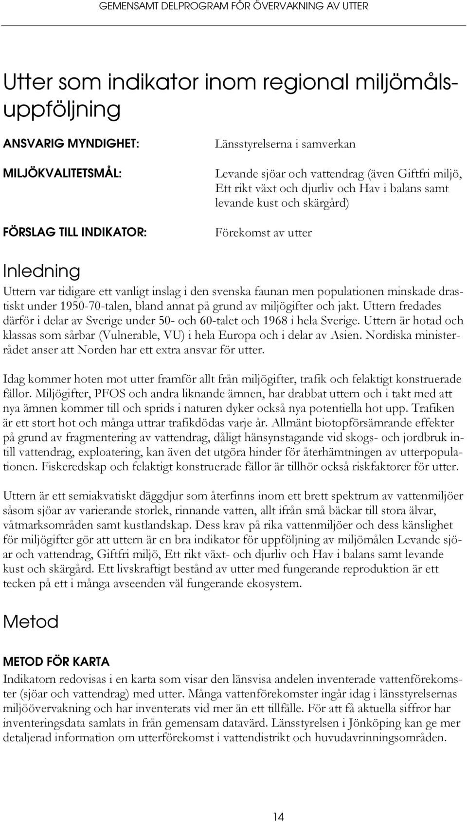 faunan men populationen minskade drastiskt under 1950-70-talen, bland annat på grund av miljögifter och jakt. Uttern fredades därför i delar av Sverige under 50- och 60-talet och 1968 i hela Sverige.