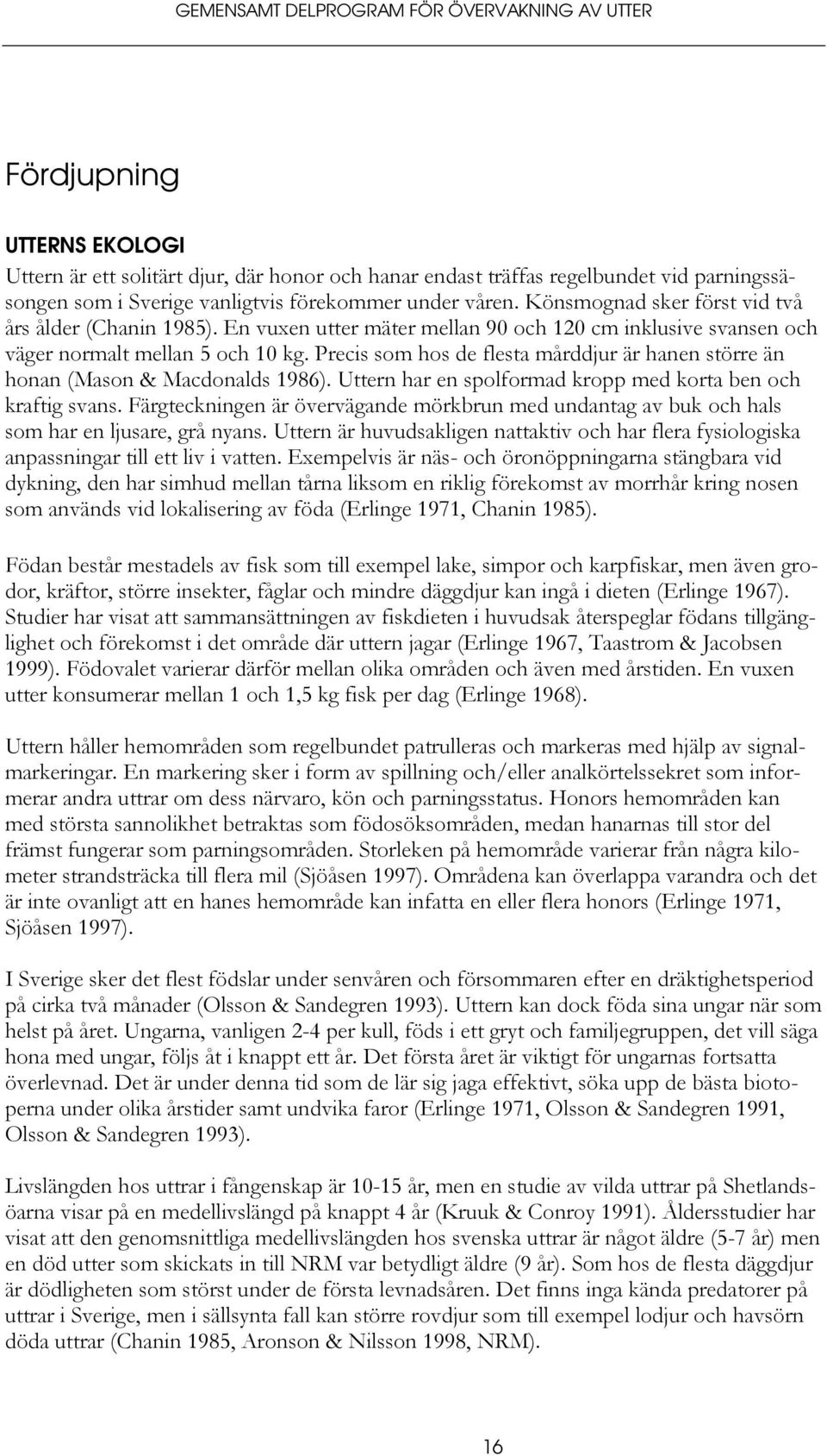 Precis som hos de flesta mårddjur är hanen större än honan (Mason & Macdonalds 1986). Uttern har en spolformad kropp med korta ben och kraftig svans.