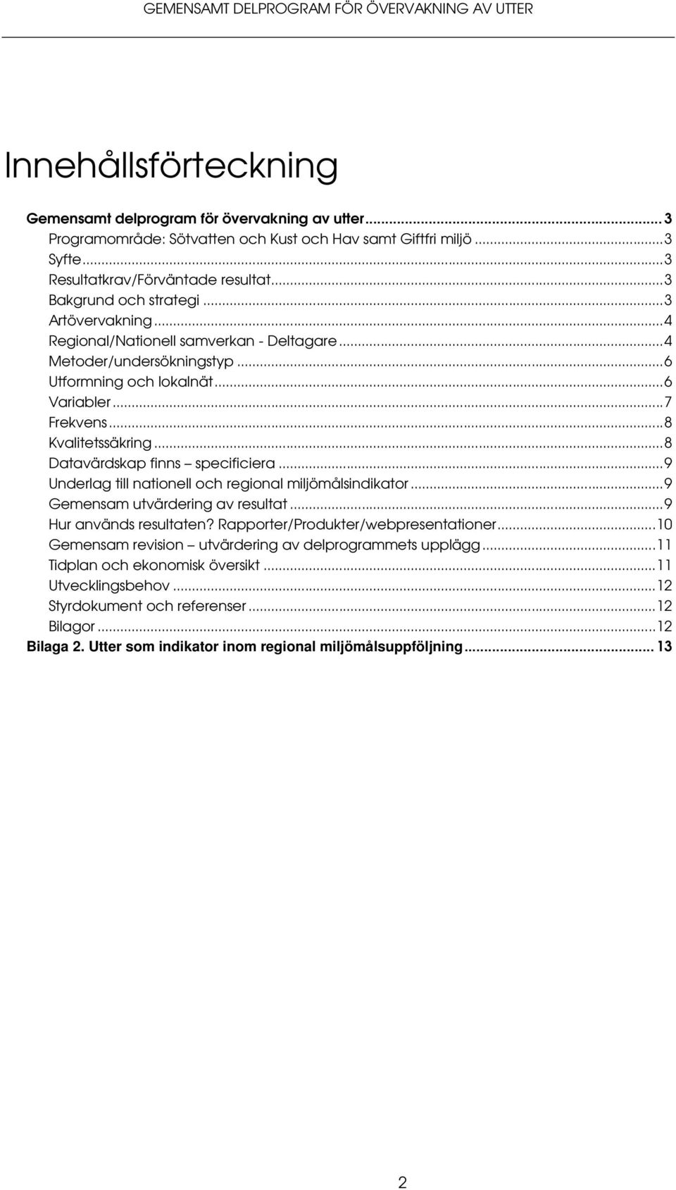 ..7 Frekvens...8 Kvalitetssäkring...8 Datavärdskap finns specificiera...9 Underlag till nationell och regional miljömålsindikator...9 Gemensam utvärdering av resultat...9 Hur används resultaten?