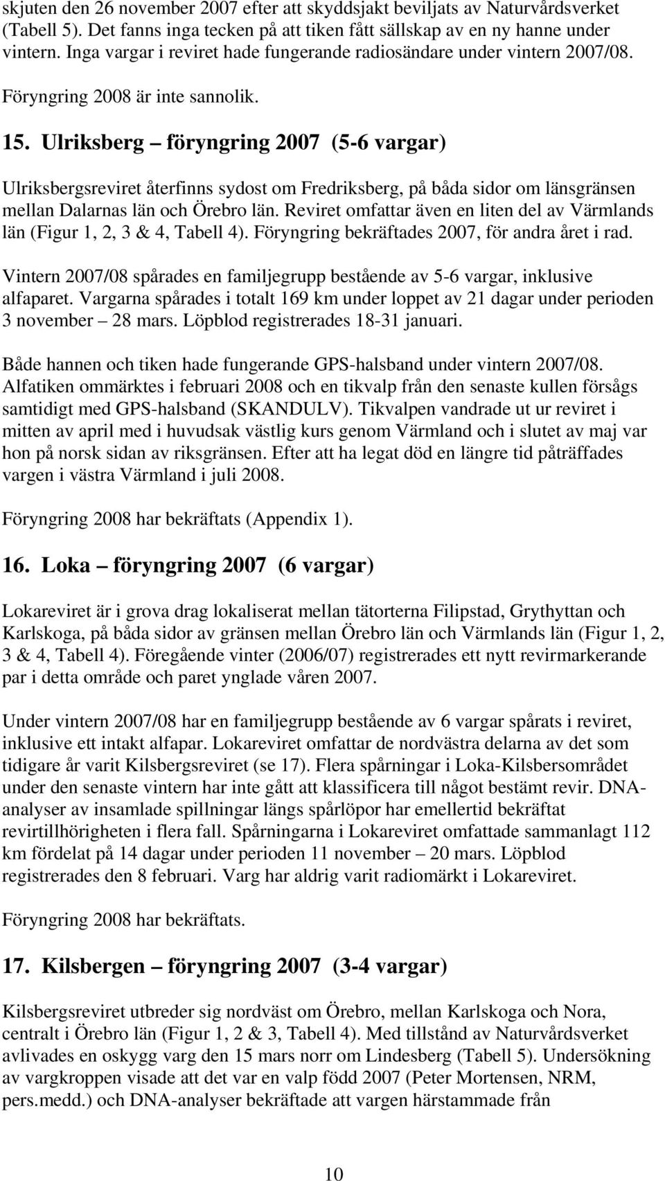 Ulriksberg föryngring 2007 (5-6 vargar) Ulriksbergsreviret återfinns sydost om Fredriksberg, på båda sidor om länsgränsen mellan Dalarnas län och Örebro län.