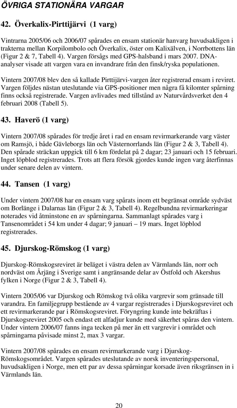 (Figur 2 & 7, Tabell 4). Vargen försågs med GPS-halsband i mars 2007. DNAanalyser visade att vargen vara en invandrare från den finsk/ryska populationen.