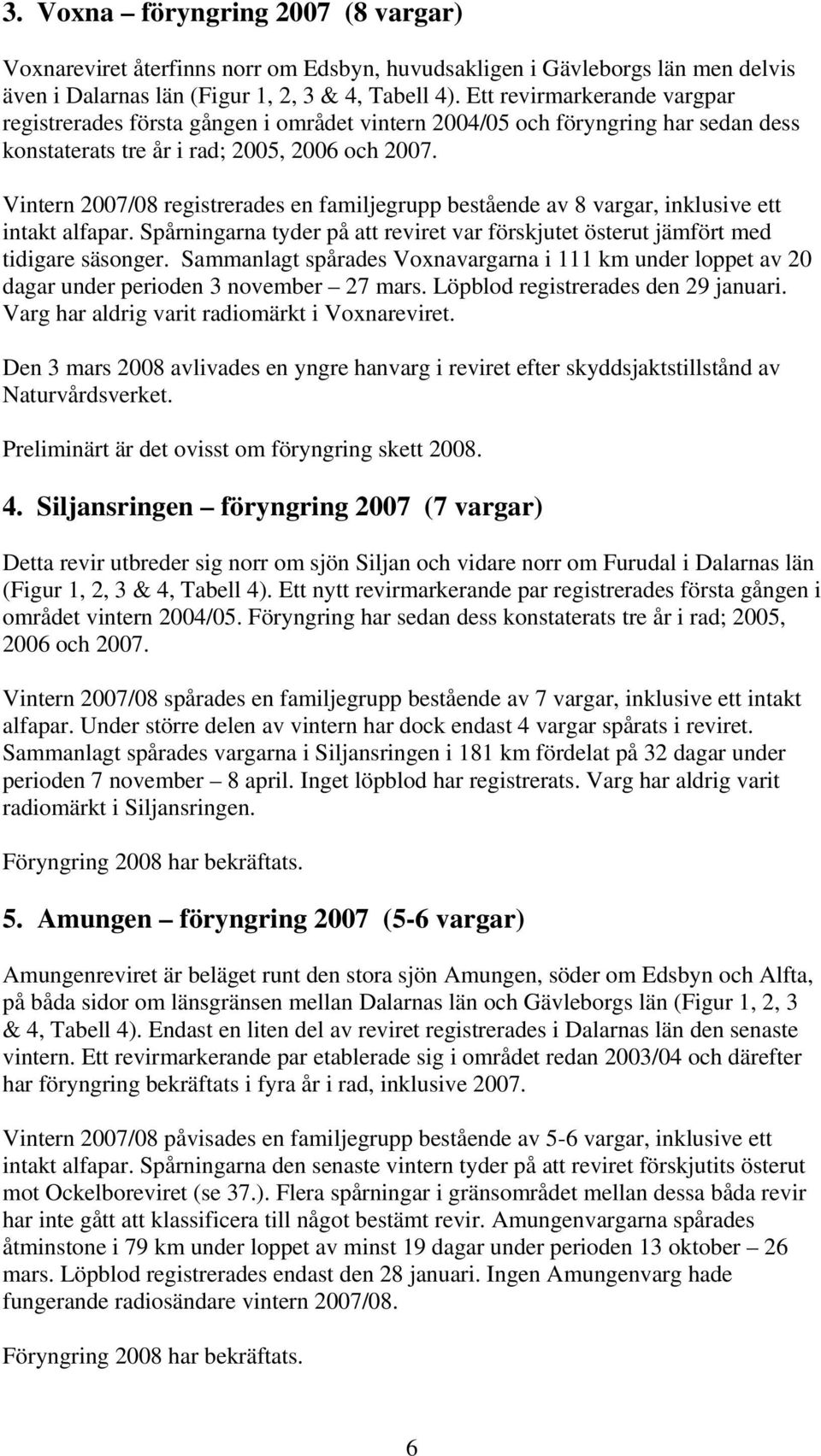 Vintern 2007/08 registrerades en familjegrupp bestående av 8 vargar, inklusive ett intakt alfapar. Spårningarna tyder på att reviret var förskjutet österut jämfört med tidigare säsonger.