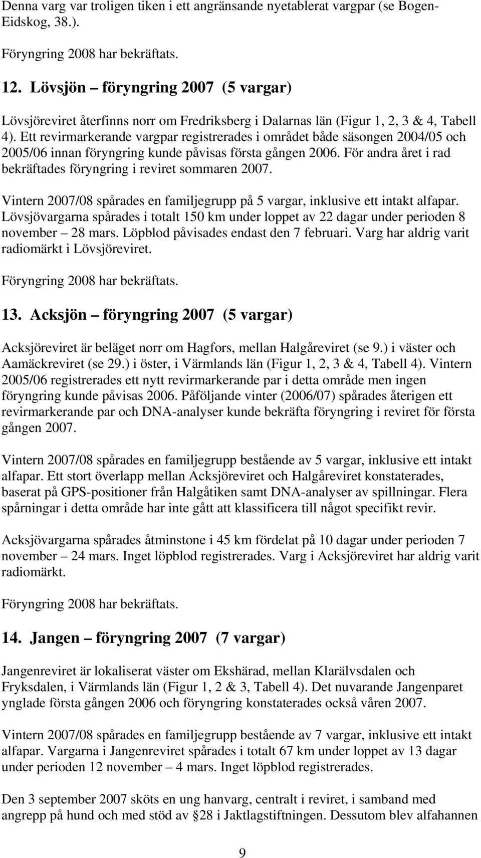 Ett revirmarkerande vargpar registrerades i området både säsongen 2004/05 och 2005/06 innan föryngring kunde påvisas första gången 2006.