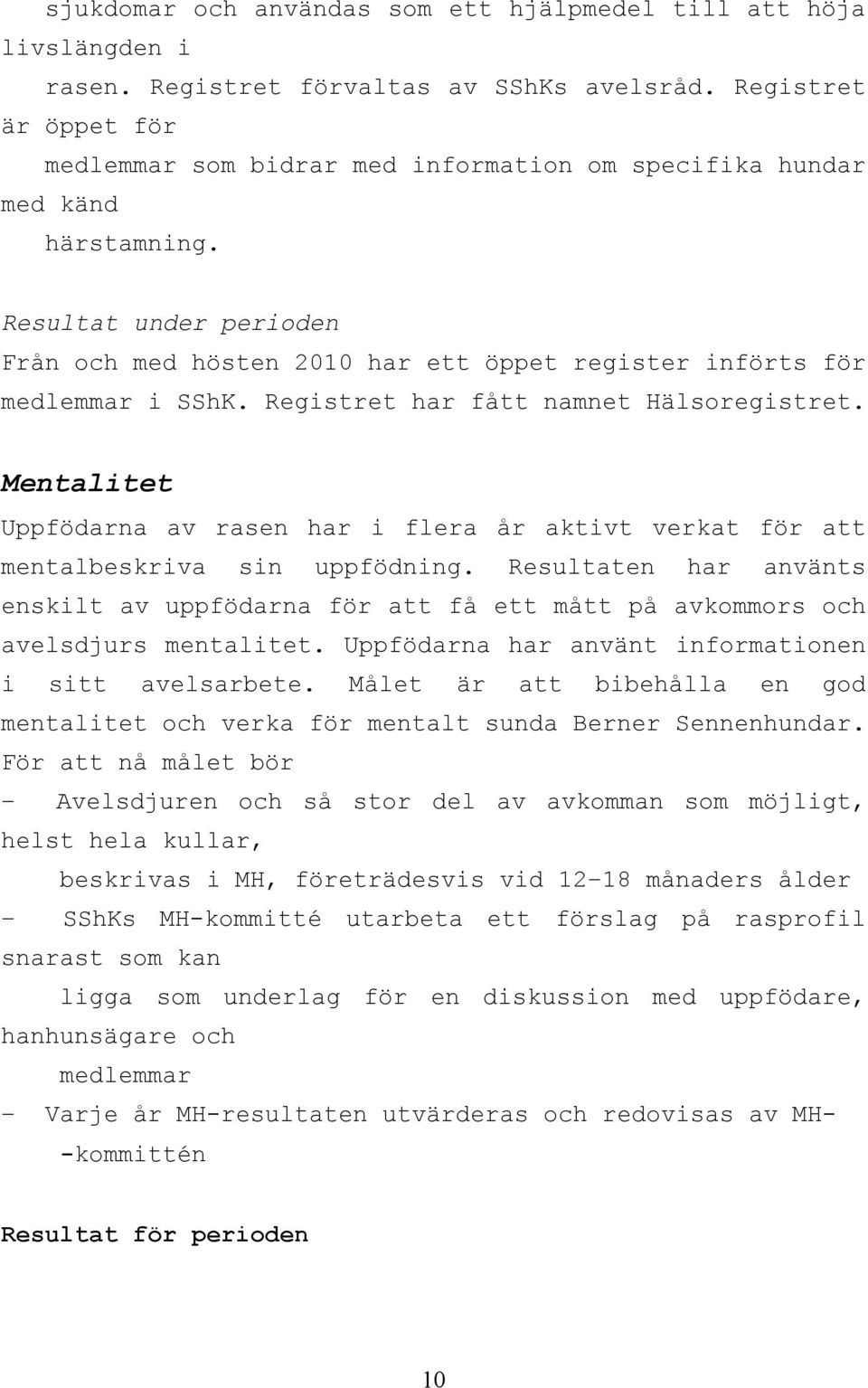 Resultat under perioden Från och med hösten 2010 har ett öppet register införts för medlemmar i SShK. Registret har fått namnet Hälsoregistret.