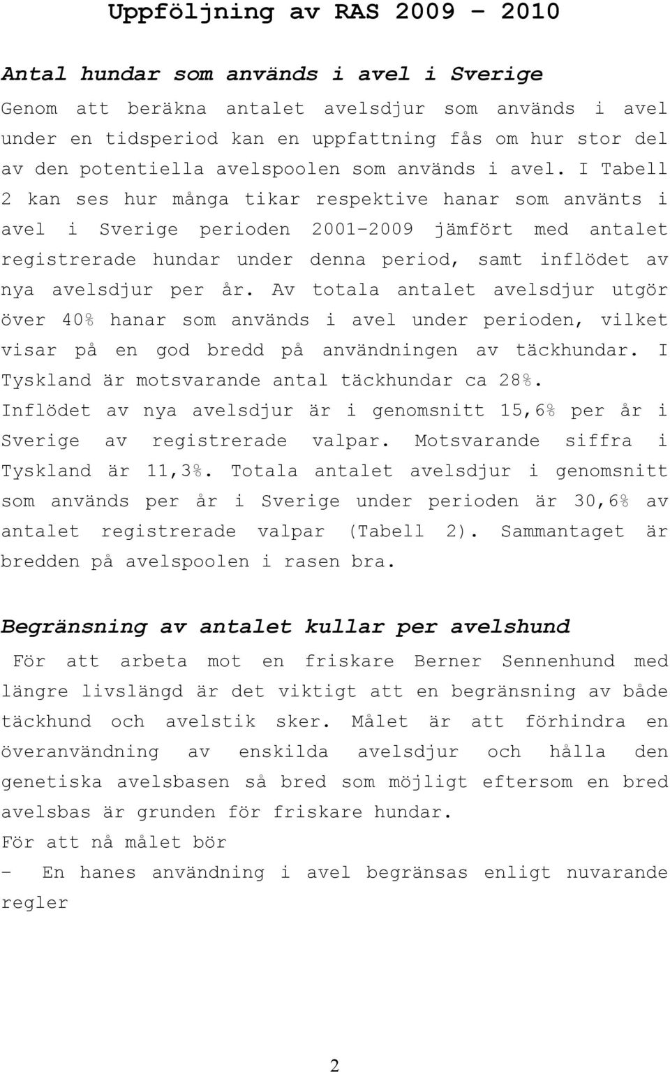 I Tabell 2 kan ses hur många tikar respektive hanar som använts i avel i Sverige perioden 2001 2009 jämfört med antalet registrerade hundar under denna period, samt inflödet av nya avelsdjur per år.