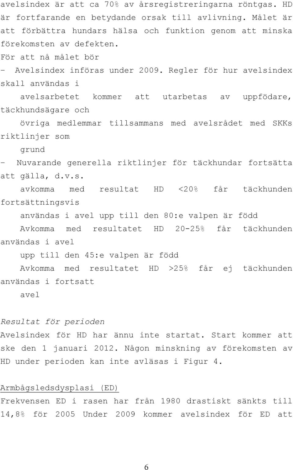 Regler för hur avelsindex skall användas i avelsarbetet kommer att utarbetas av uppfödare, täckhundsägare och övriga medlemmar tillsammans med avelsrådet med SKKs riktlinjer som grund Nuvarande