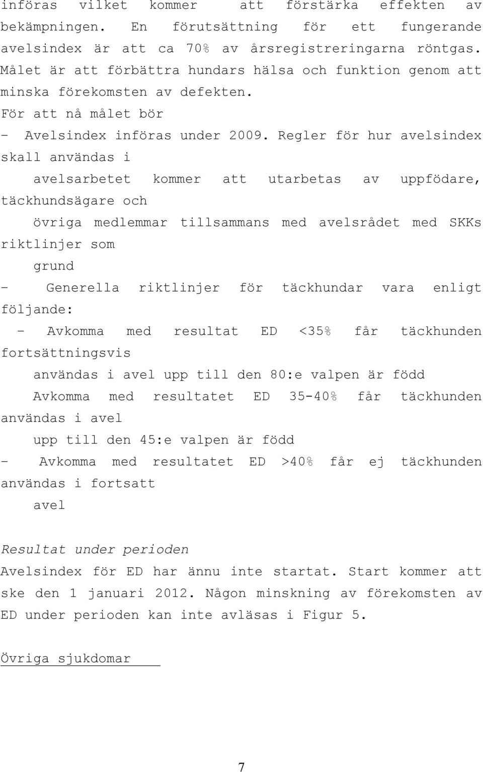 Regler för hur avelsindex skall användas i avelsarbetet kommer att utarbetas av uppfödare, täckhundsägare och övriga medlemmar tillsammans med avelsrådet med SKKs riktlinjer som grund Generella