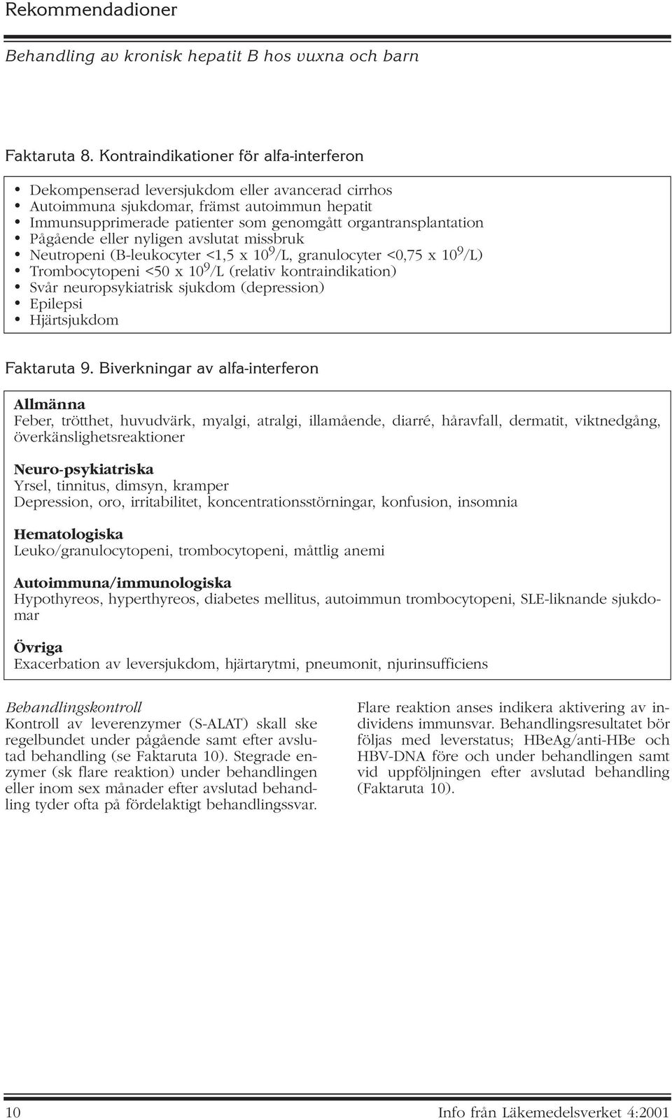 Pågående eller nyligen avslutat missbruk Neutropeni (B-leukocyter <1,5 x 10 9 /L, granulocyter <0,75 x 10 9 /L) Trombocytopeni <50 x 10 9 /L (relativ kontraindikation) Svår neuropsykiatrisk sjukdom