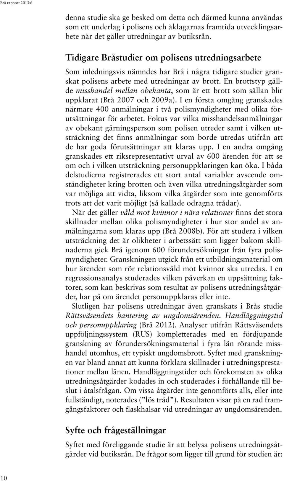 En brottstyp gällde misshandel mellan obekanta, som är ett brott som sällan blir uppklarat (Brå 2007 och 2009a).