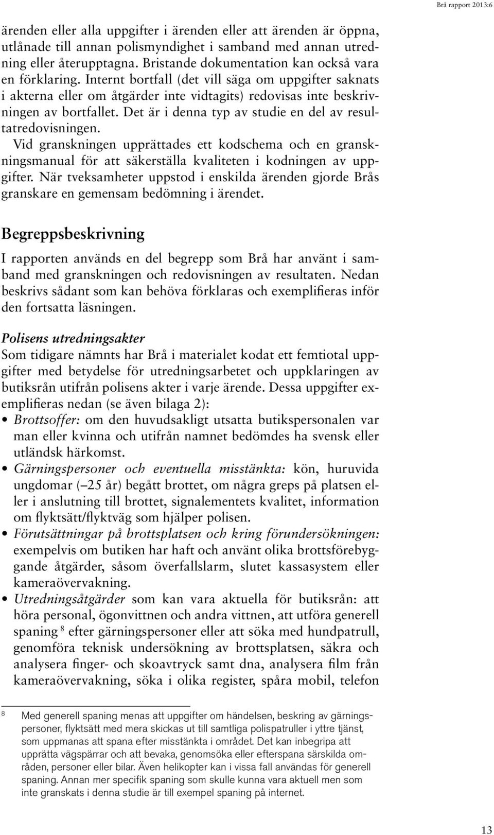 Det är i denna typ av studie en del av resultatredovisningen. Vid granskningen upprättades ett kodschema och en granskningsmanual för att säkerställa kvaliteten i kodningen av uppgifter.