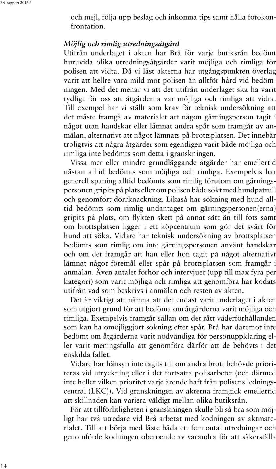 Då vi läst akterna har utgångspunkten överlag varit att hellre vara mild mot polisen än alltför hård vid bedömningen.