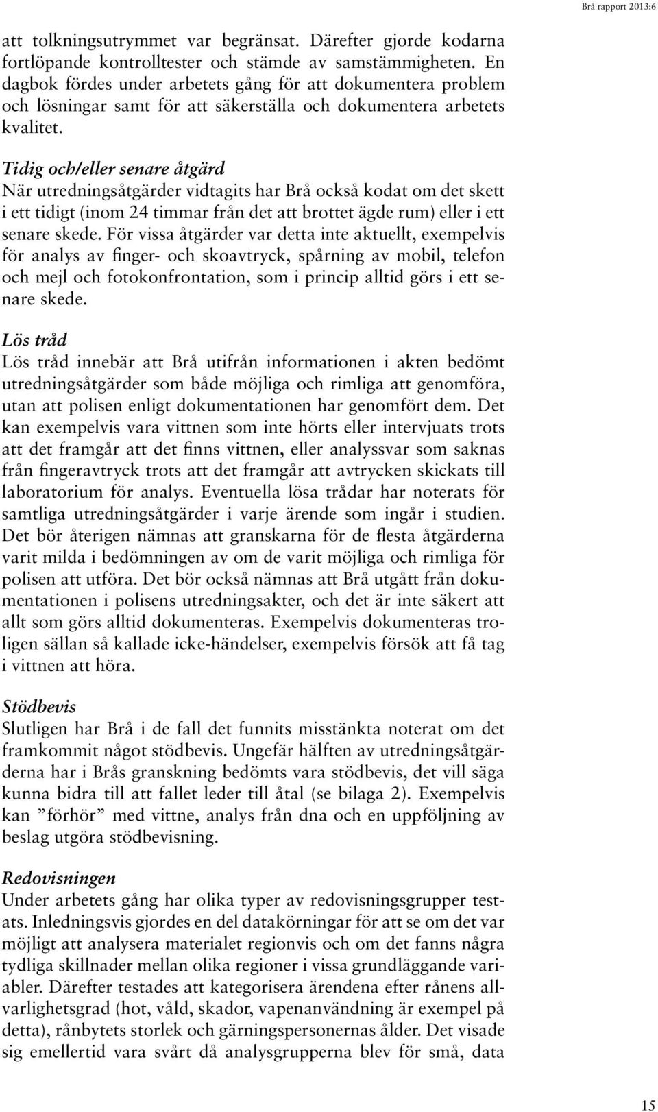 Tidig och/eller senare åtgärd När utredningsåtgärder vidtagits har Brå också kodat om det skett i ett tidigt (inom 24 timmar från det att brottet ägde rum) eller i ett senare skede.