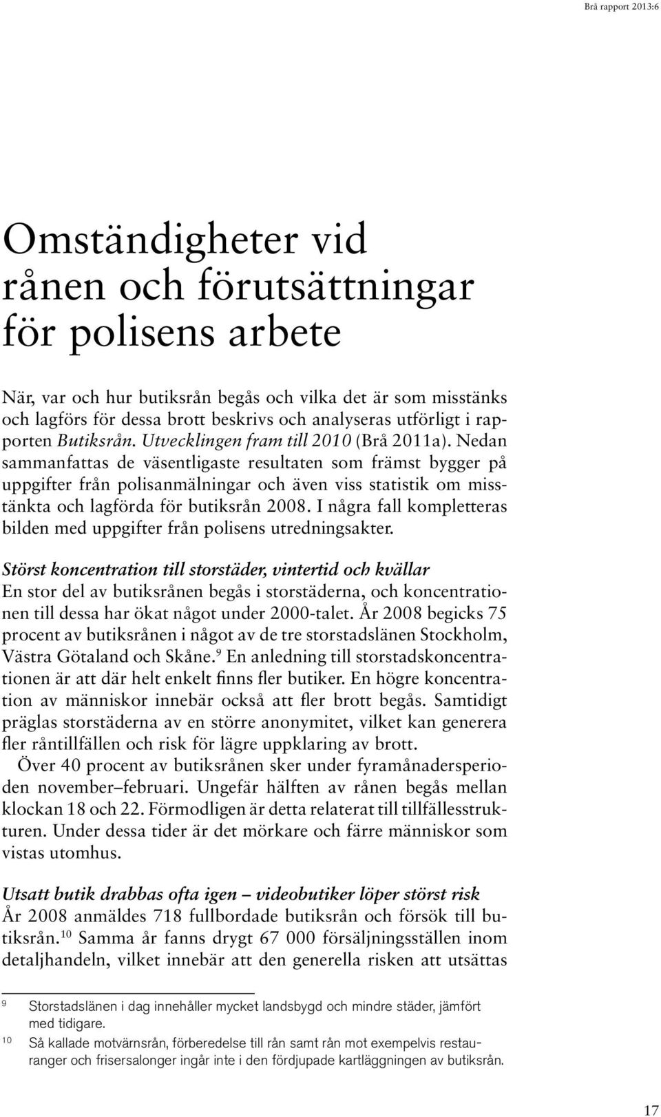 Nedan sammanfattas de väsentligaste resultaten som främst bygger på uppgifter från polisanmälningar och även viss statistik om misstänkta och lagförda för butiksrån 2008.