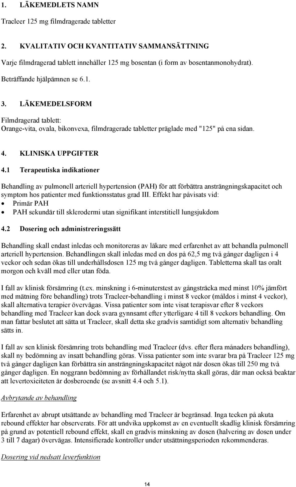 1 Terapeutiska indikationer Behandling av pulmonell arteriell hypertension (PAH) för att förbättra ansträngningskapacitet och symptom hos patienter med funktionsstatus grad III.