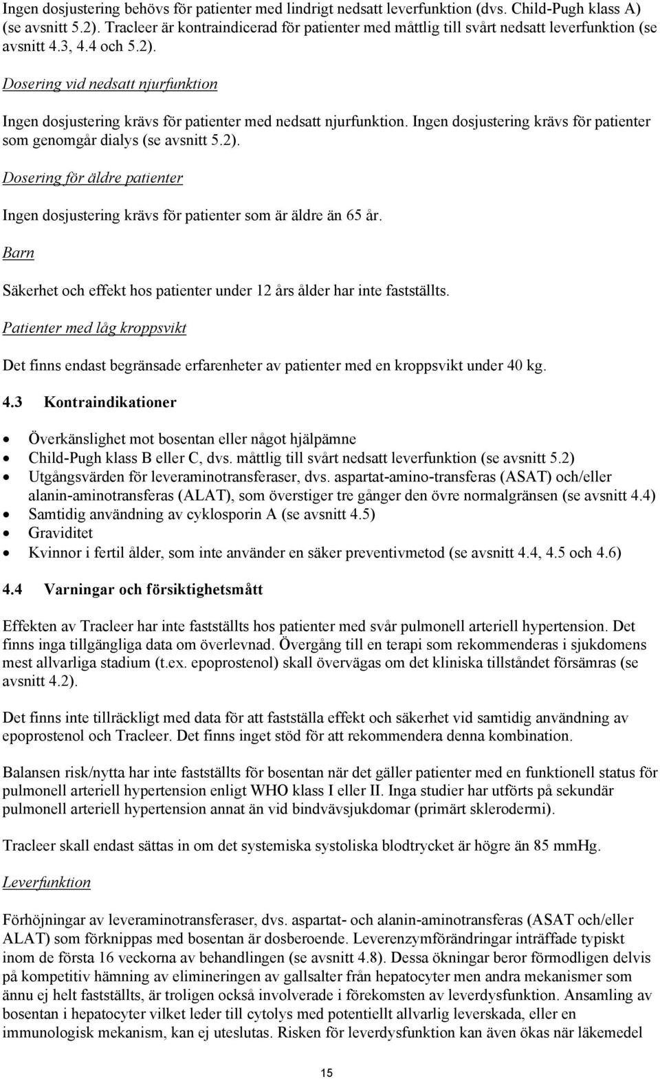 Dosering vid nedsatt njurfunktion Ingen dosjustering krävs för patienter med nedsatt njurfunktion. Ingen dosjustering krävs för patienter som genomgår dialys (se avsnitt 5.2).