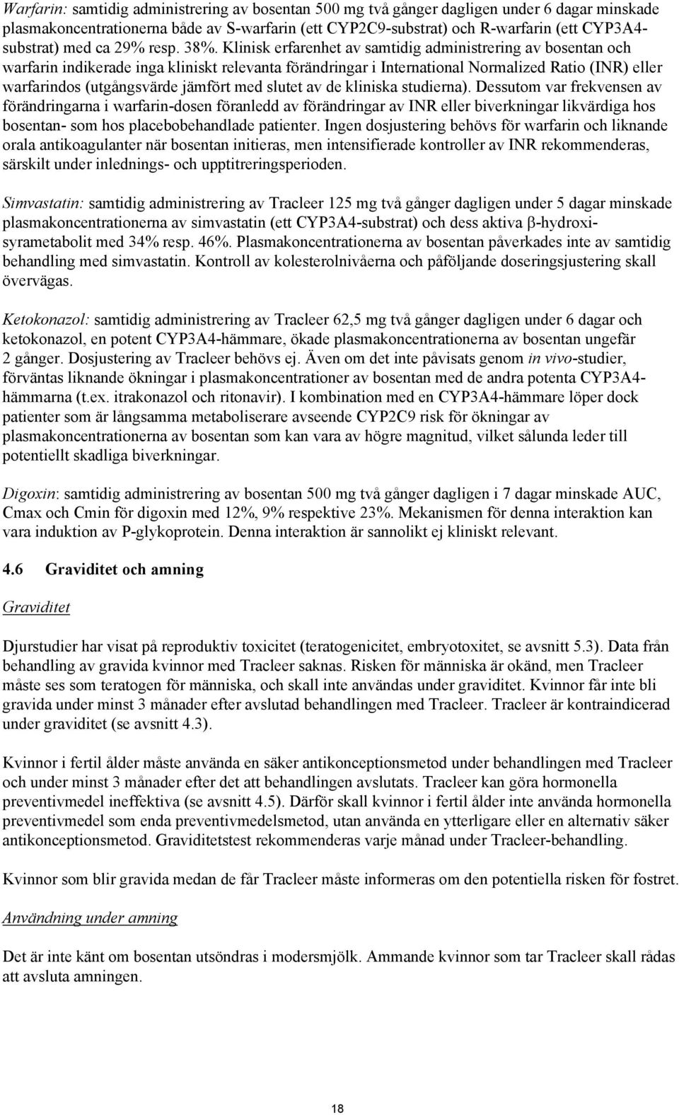 Klinisk erfarenhet av samtidig administrering av bosentan och warfarin indikerade inga kliniskt relevanta förändringar i International Normalized Ratio (INR) eller warfarindos (utgångsvärde jämfört