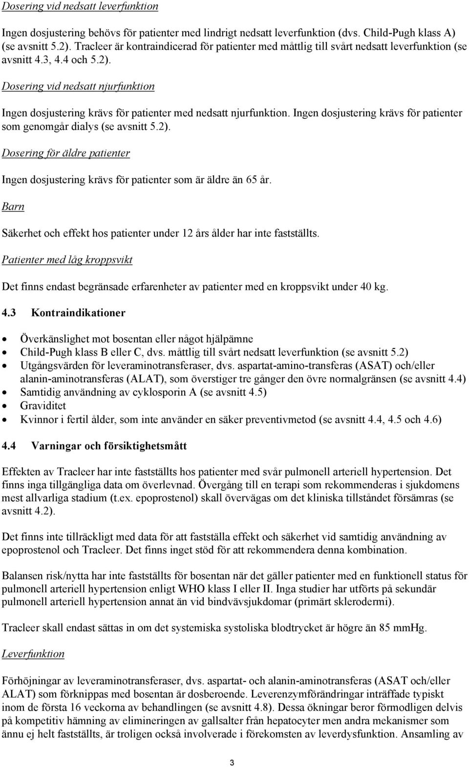 Dosering vid nedsatt njurfunktion Ingen dosjustering krävs för patienter med nedsatt njurfunktion. Ingen dosjustering krävs för patienter som genomgår dialys (se avsnitt 5.2).