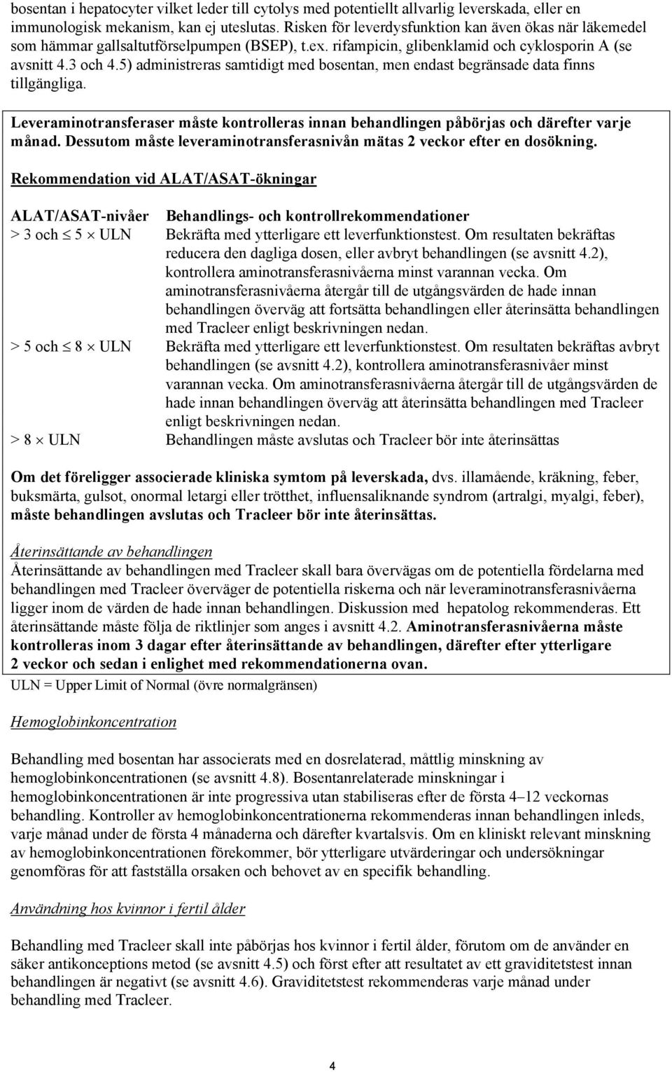 5) administreras samtidigt med bosentan, men endast begränsade data finns tillgängliga. Leveraminotransferaser måste kontrolleras innan behandlingen påbörjas och därefter varje månad.