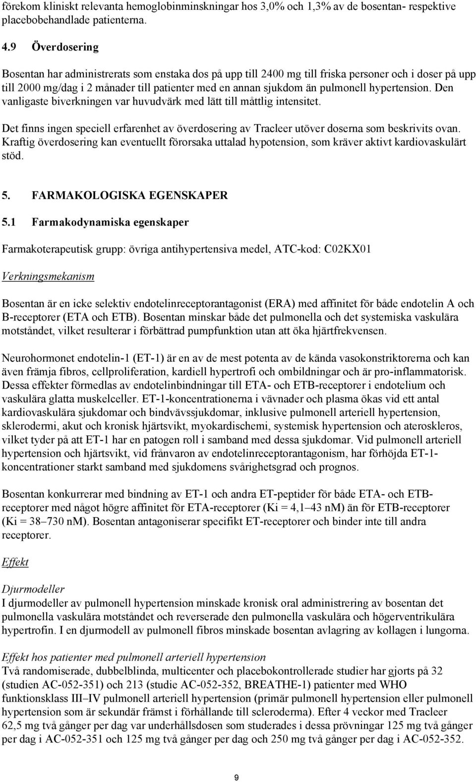 hypertension. Den vanligaste biverkningen var huvudvärk med lätt till måttlig intensitet. Det finns ingen speciell erfarenhet av överdosering av Tracleer utöver doserna som beskrivits ovan.