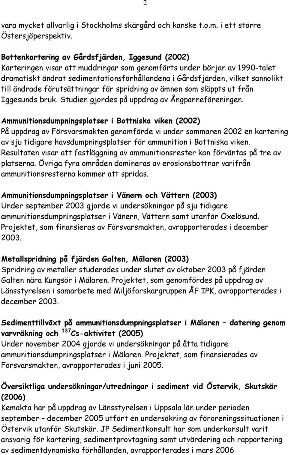 sannolikt till ändrade förutsättningar för spridning av ämnen som släppts ut från Iggesunds bruk. Studien gjordes på uppdrag av Ångpanneföreningen.