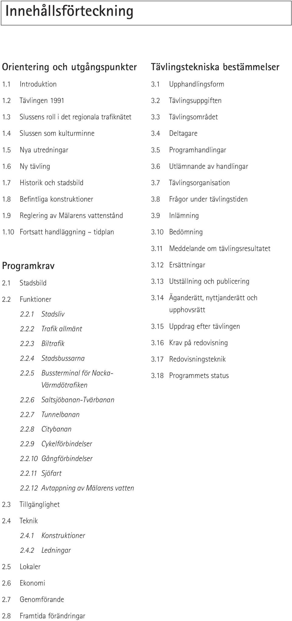 2 Tävlingsuppgiften 3.3 Tävlingsområdet 3.4 Deltagare 3.5 Programhandlingar 3.6 Utlämnande av handlingar 3.7 Tävlingsorganisation 3.8 Frågor under tävlingstiden 3.9 Inlämning 3.10 Bedömning 3.