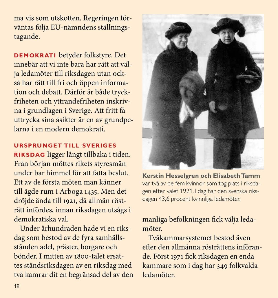 Därför är både tryckfriheten och yttrandefriheten inskrivna i grundlagen i Sverige. Att fritt få uttrycka sina åsikter är en av grundpelarna i en modern demokrati.