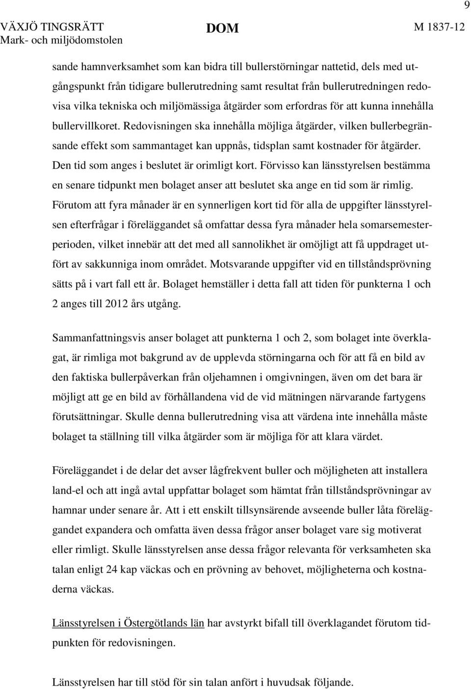 Redovisningen ska innehålla möjliga åtgärder, vilken bullerbegränsande effekt som sammantaget kan uppnås, tidsplan samt kostnader för åtgärder. Den tid som anges i beslutet är orimligt kort.