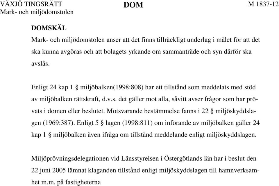 Motsvarande bestämmelse fanns i 22 miljöskyddslagen (1969:387).