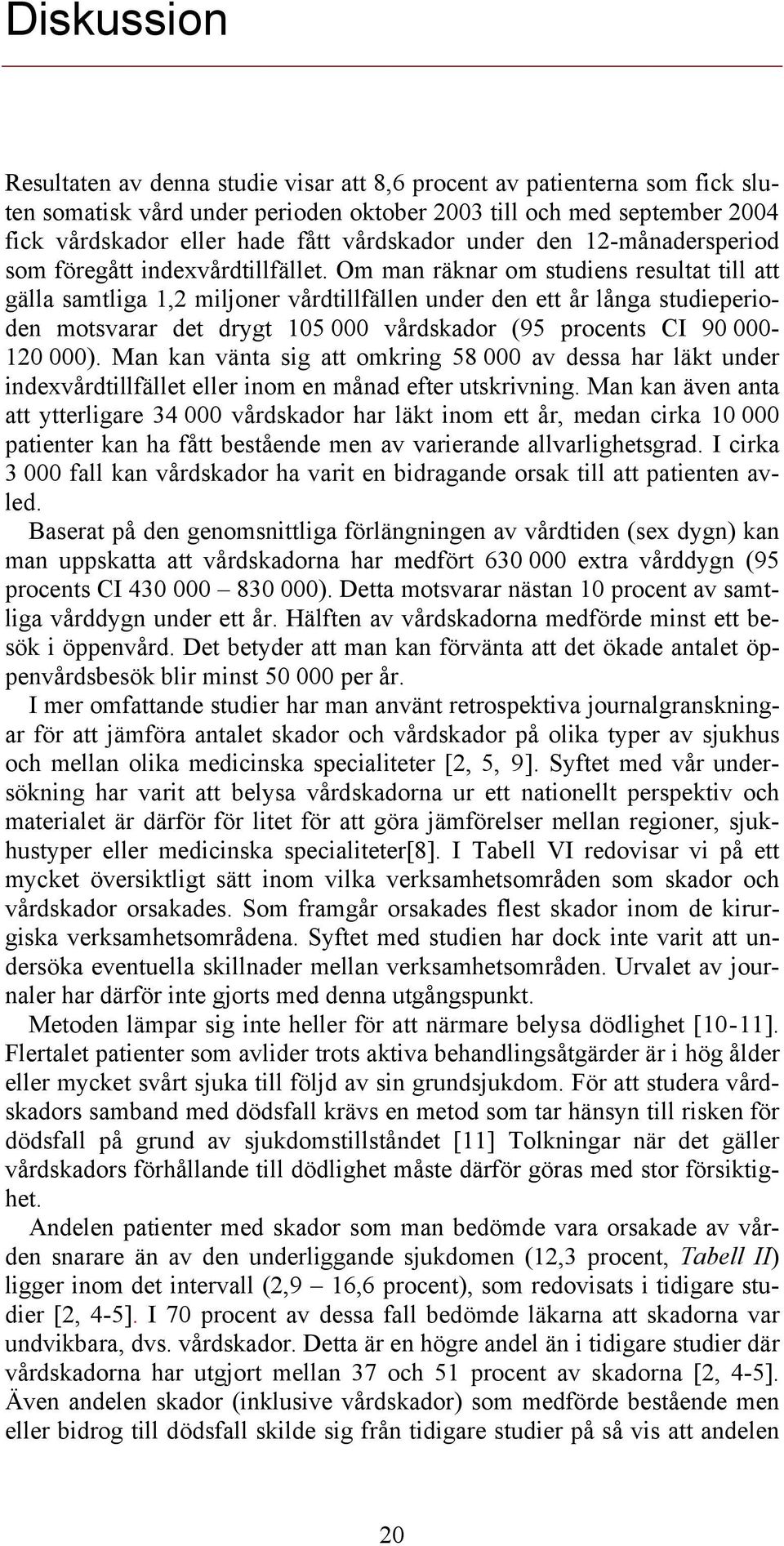 Om man räknar om studiens resultat till att gälla samtliga 1,2 miljoner vårdtillfällen under den ett år långa studieperioden motsvarar det drygt 105 000 vårdskador (95 procents CI 90 000-120 000).