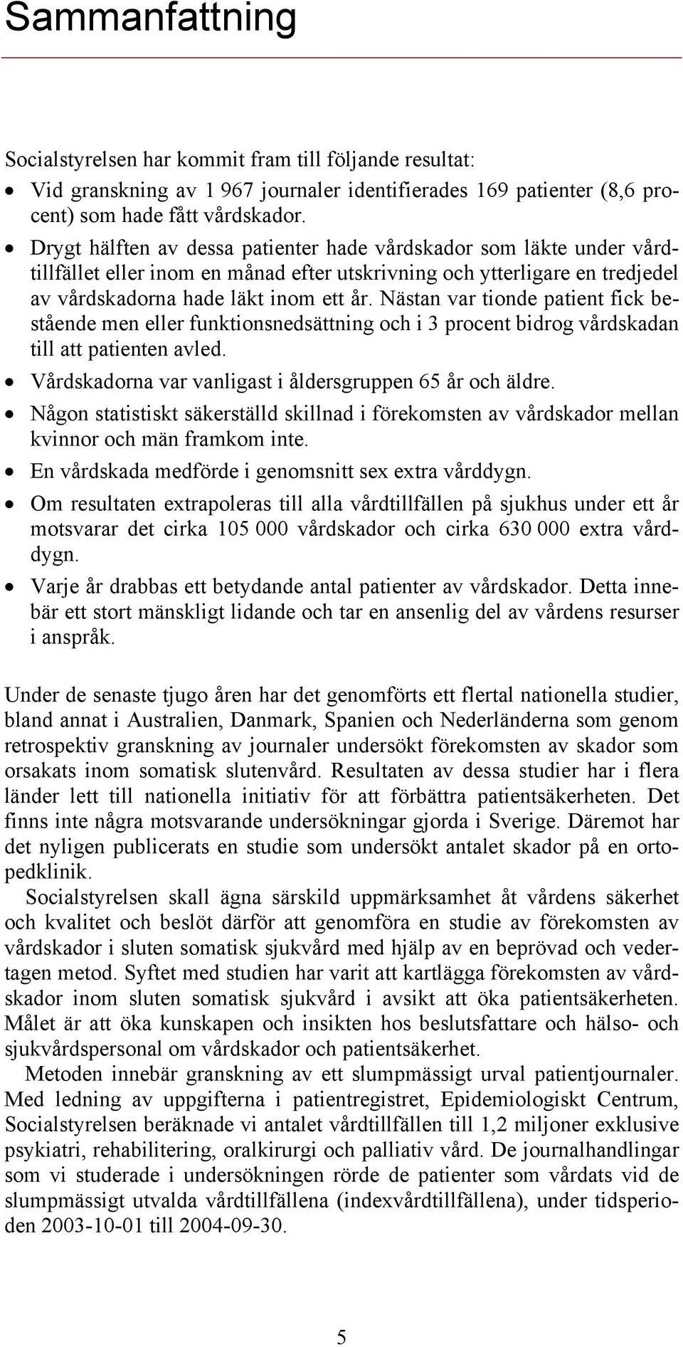 Nästan var tionde patient fick bestående men eller funktionsnedsättning och i 3 procent bidrog vårdskadan till att patienten avled. Vårdskadorna var vanligast i åldersgruppen 65 år och äldre.