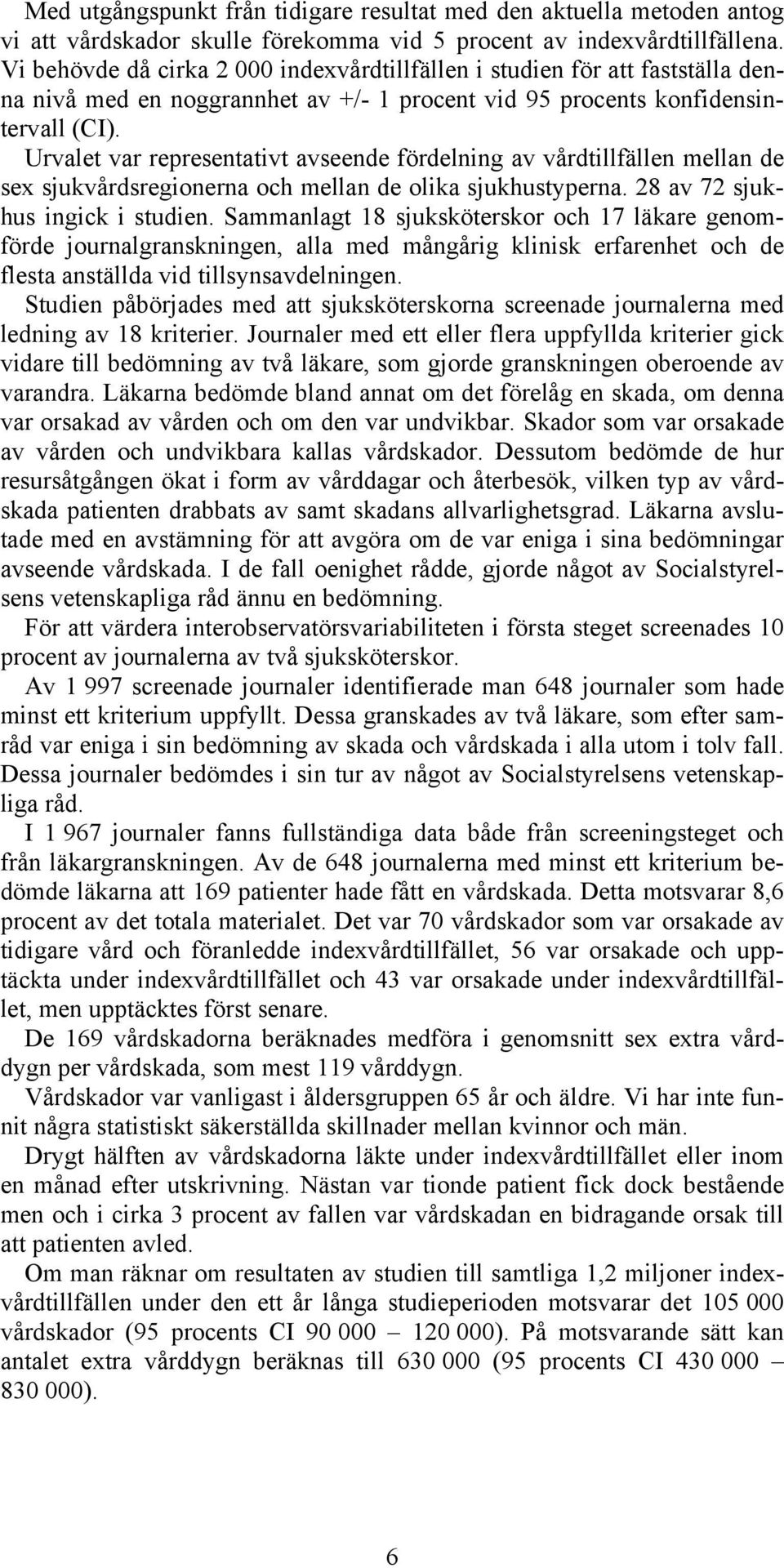 Urvalet var representativt avseende fördelning av vårdtillfällen mellan de sex sjukvårdsregionerna och mellan de olika sjukhustyperna. 28 av 72 sjukhus ingick i studien.