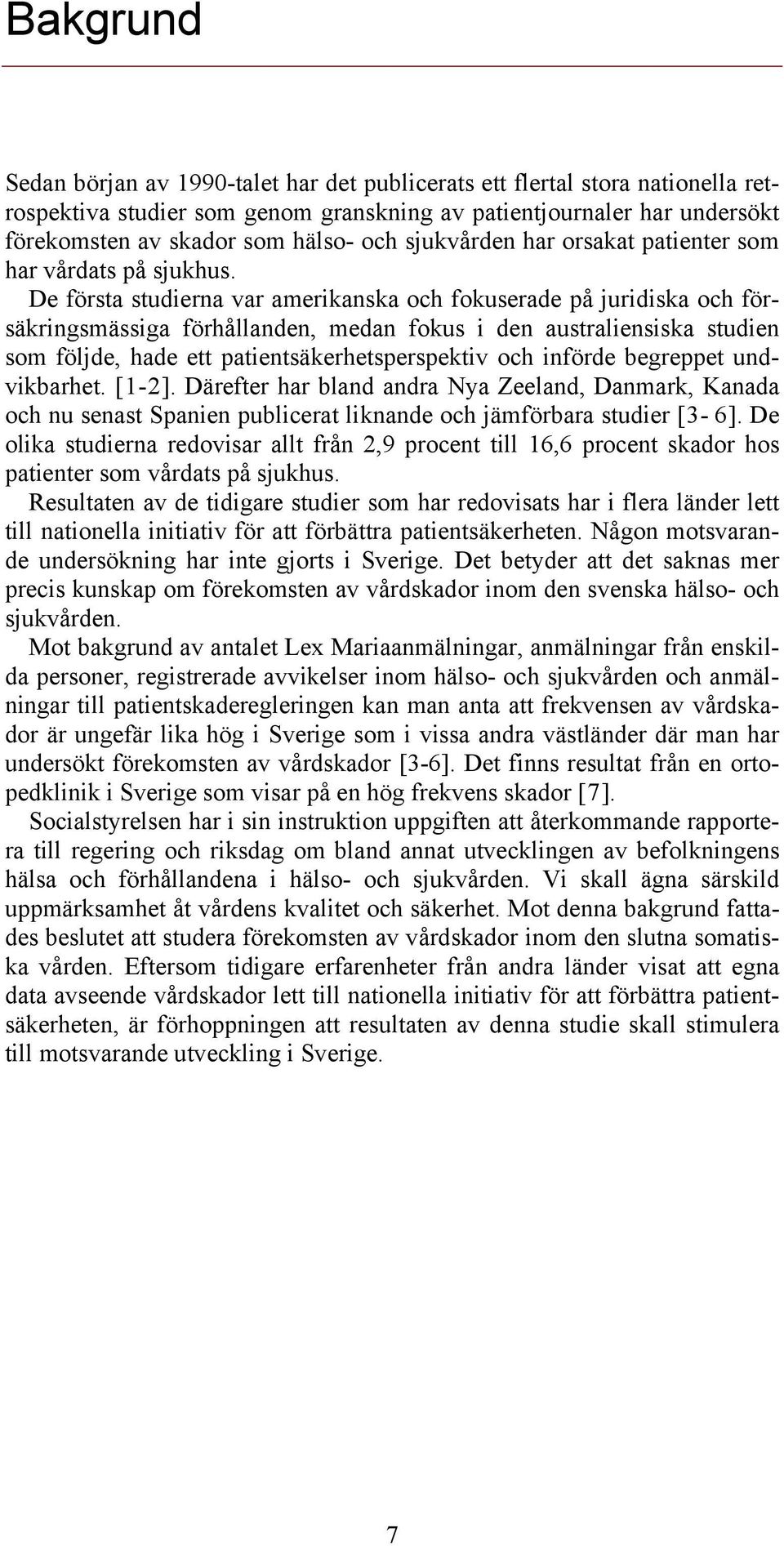 De första studierna var amerikanska och fokuserade på juridiska och försäkringsmässiga förhållanden, medan fokus i den australiensiska studien som följde, hade ett patientsäkerhetsperspektiv och